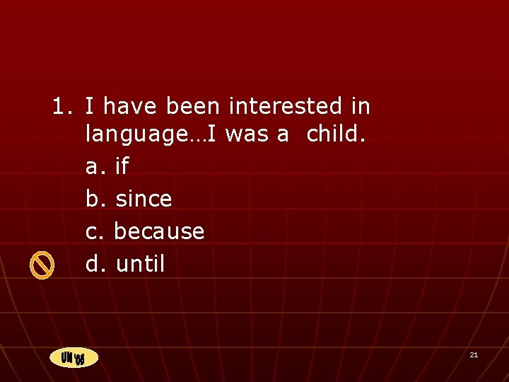 1. I have been interested in language…I was a child. a. if b. since