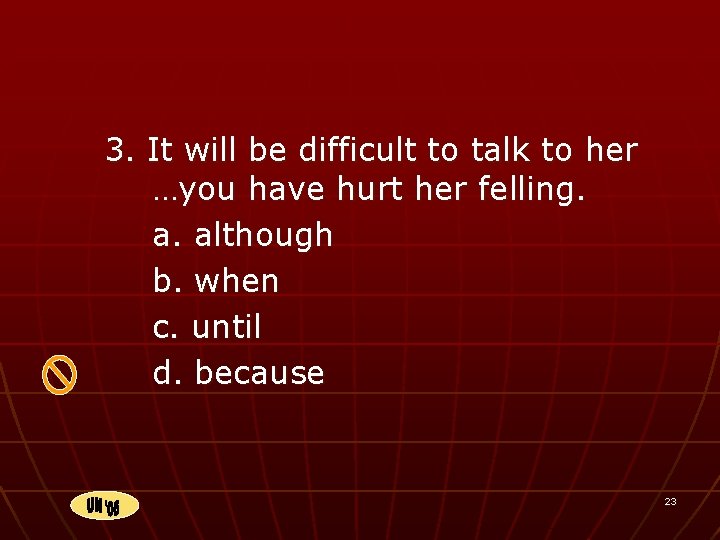 3. It will be difficult to talk to her …you have hurt her felling.