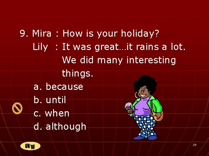 9. Mira : How is your holiday? Lily : It was great…it rains a