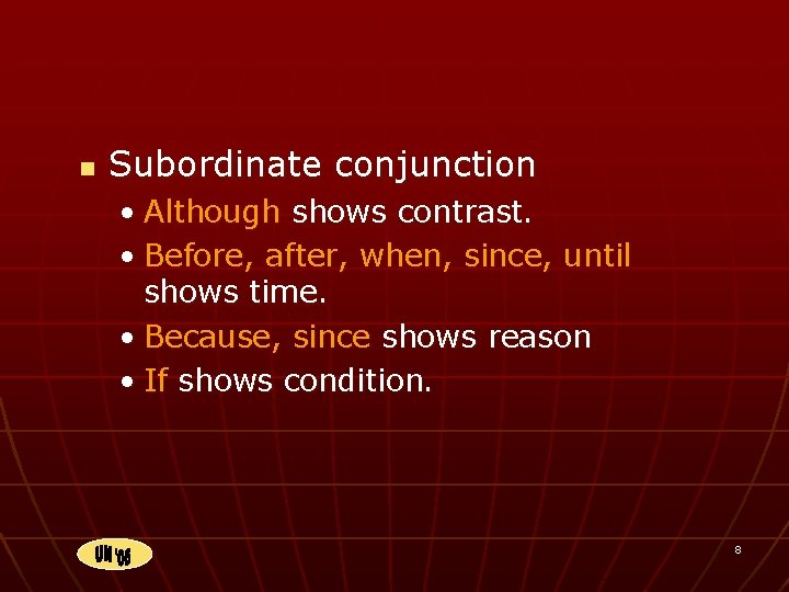 n Subordinate conjunction • Although shows contrast. • Before, after, when, since, until shows