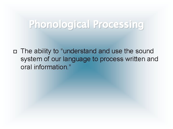 Phonological Processing The ability to “understand use the sound system of our language to