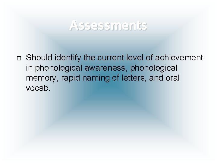 Assessments Should identify the current level of achievement in phonological awareness, phonological memory, rapid