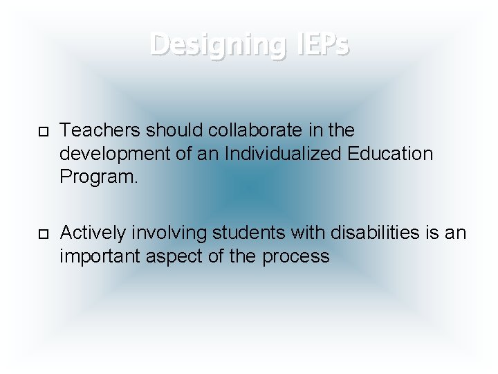 Designing IEPs Teachers should collaborate in the development of an Individualized Education Program. Actively