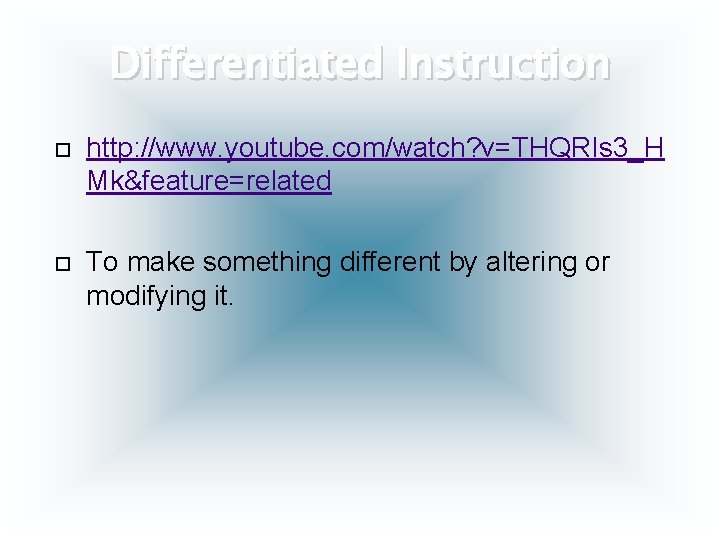 Differentiated Instruction http: //www. youtube. com/watch? v=THQRIs 3_H Mk&feature=related To make something different by