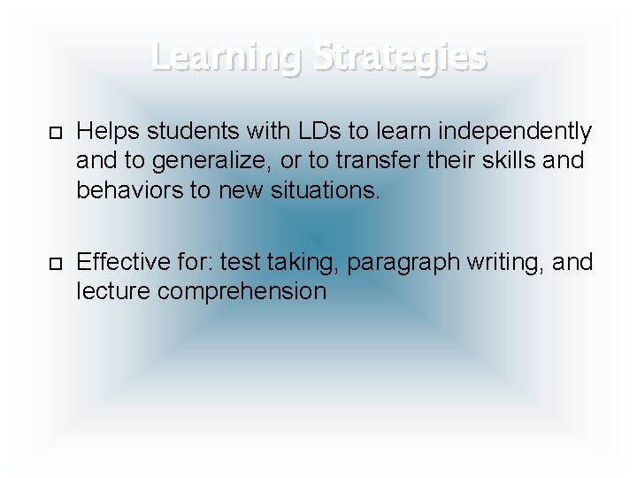 Learning Strategies Helps students with LDs to learn independently and to generalize, or to