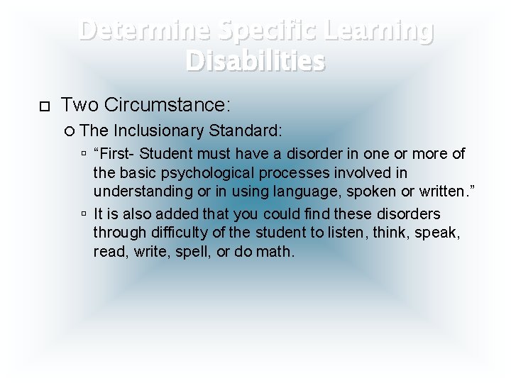 Determine Specific Learning Disabilities Two Circumstance: The Inclusionary Standard: “First- Student must have a