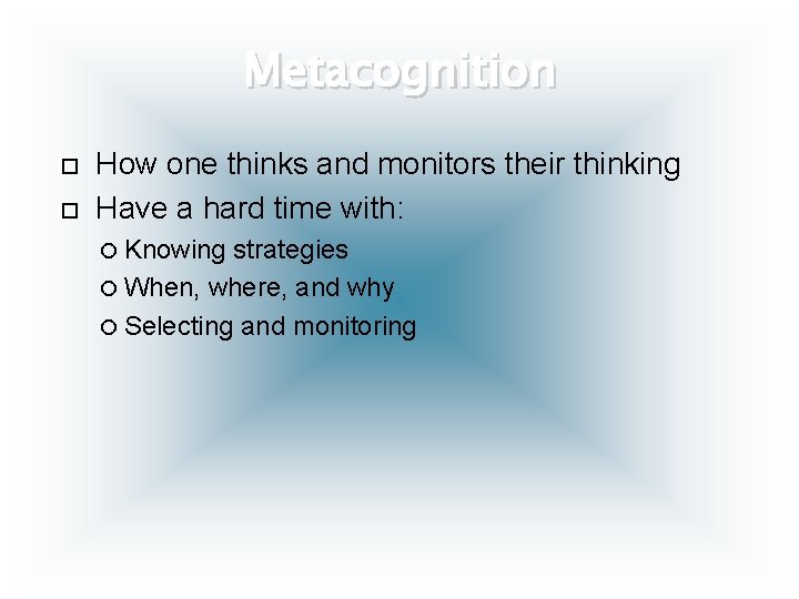 Metacognition How one thinks and monitors their thinking Have a hard time with: Knowing