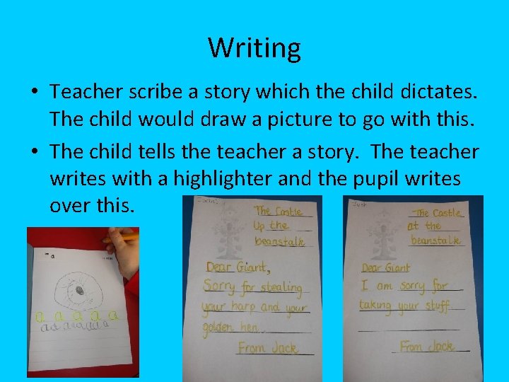 Writing • Teacher scribe a story which the child dictates. The child would draw