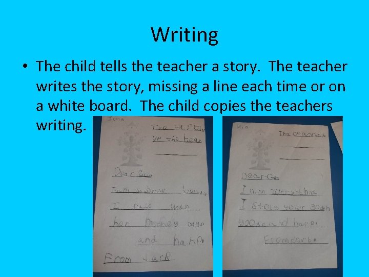 Writing • The child tells the teacher a story. The teacher writes the story,