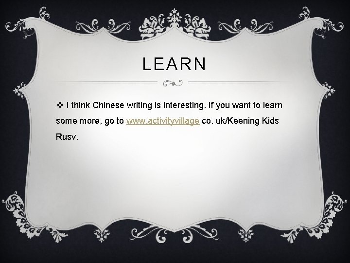LEARN v I think Chinese writing is interesting. If you want to learn some