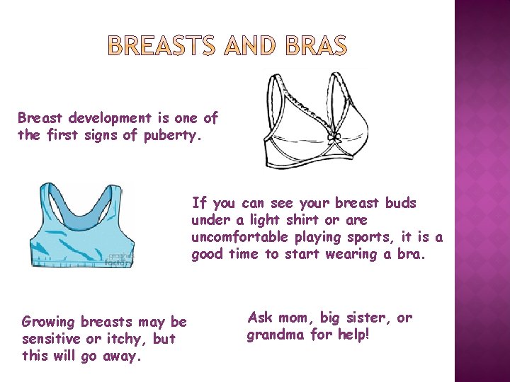 Breast development is one of the first signs of puberty. If you can see
