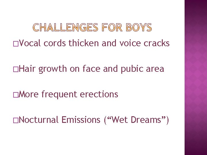 �Vocal �Hair cords thicken and voice cracks growth on face and pubic area �More