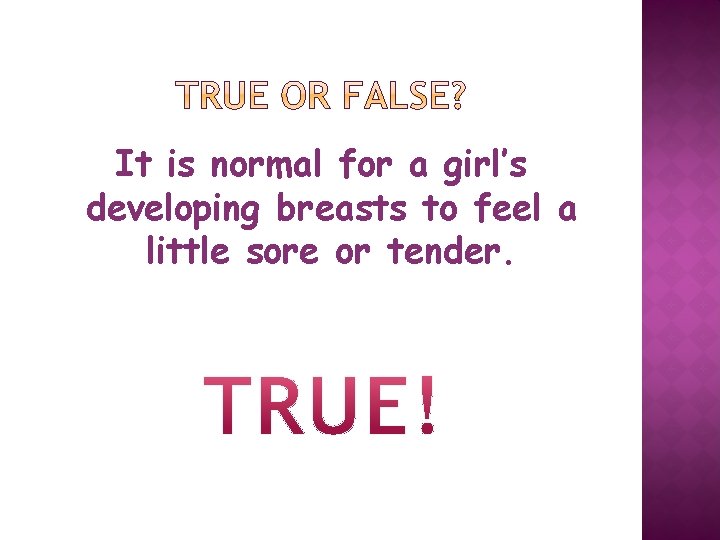 It is normal for a girl’s developing breasts to feel a little sore or
