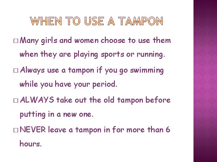 � Many girls and women choose to use them when they are playing sports