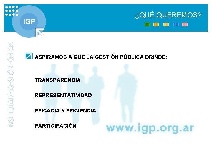 ¿QUÉ QUEREMOS? ASPIRAMOS A QUE LA GESTIÓN PÚBLICA BRINDE: TRANSPARENCIA REPRESENTATIVIDAD EFICACIA Y EFICIENCIA