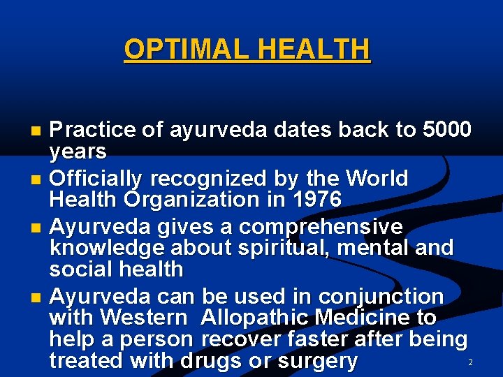 OPTIMAL HEALTH Practice of ayurveda dates back to 5000 years n Officially recognized by