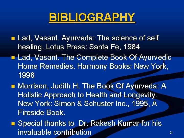 BIBLIOGRAPHY n n Lad, Vasant. Ayurveda: The science of self healing. Lotus Press: Santa