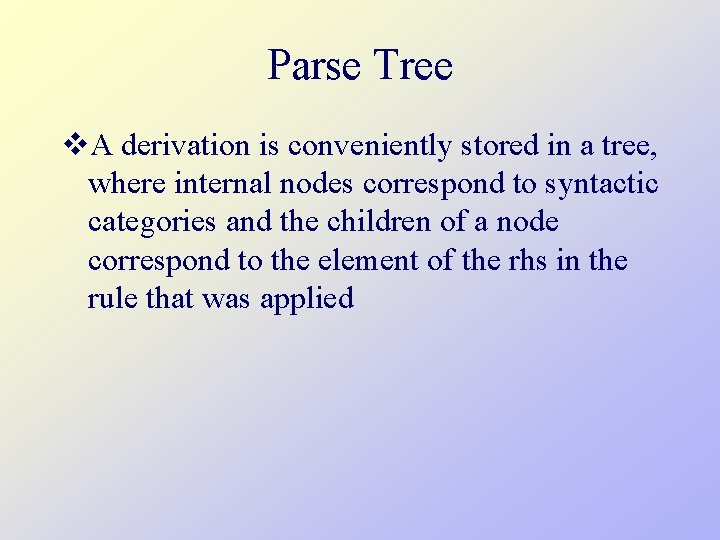 Parse Tree v. A derivation is conveniently stored in a tree, where internal nodes