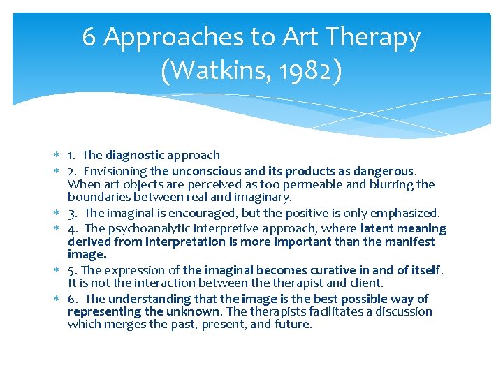 6 Approaches to Art Therapy (Watkins, 1982) 1. The diagnostic approach 2. Envisioning the 6 Approaches to Art Therapy (Watkins, 1982) 1. The diagnostic approach 2. Envisioning the