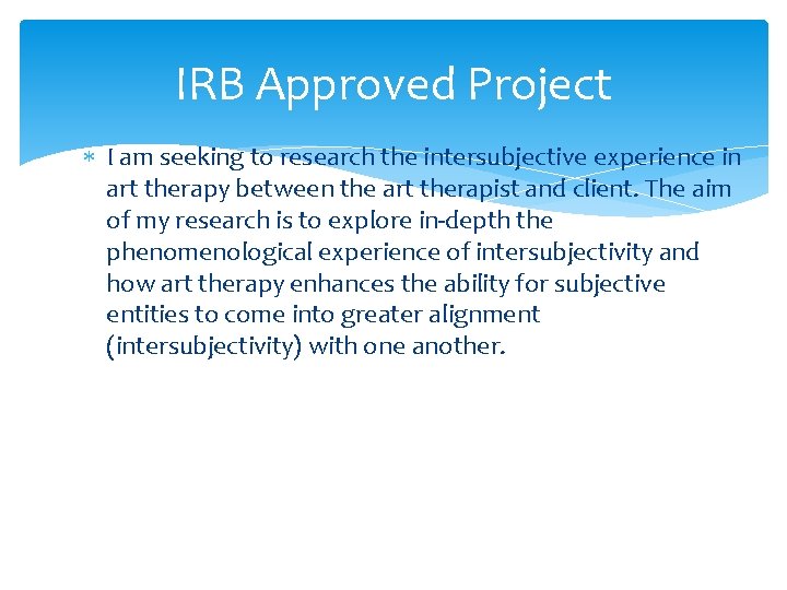 IRB Approved Project I am seeking to research the intersubjective experience in art therapy IRB Approved Project I am seeking to research the intersubjective experience in art therapy