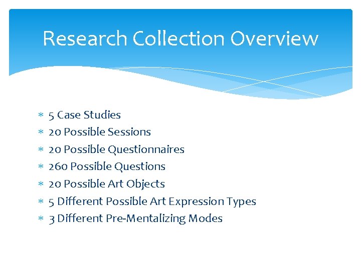 Research Collection Overview 5 Case Studies 20 Possible Sessions 20 Possible Questionnaires 260 Possible