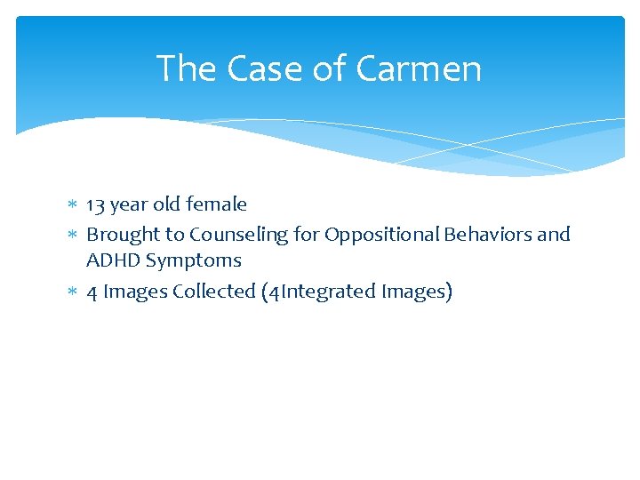 The Case of Carmen 13 year old female Brought to Counseling for Oppositional Behaviors The Case of Carmen 13 year old female Brought to Counseling for Oppositional Behaviors