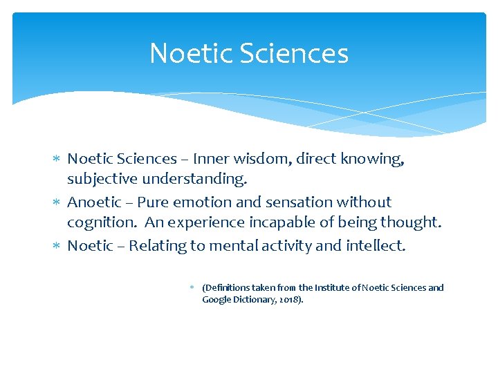 Noetic Sciences – Inner wisdom, direct knowing, subjective understanding. Anoetic – Pure emotion and Noetic Sciences – Inner wisdom, direct knowing, subjective understanding. Anoetic – Pure emotion and