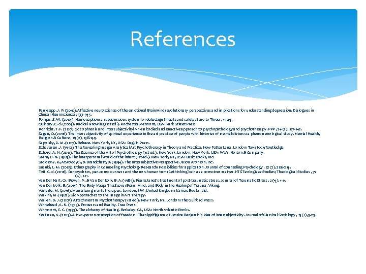 References Panksepp, J. P. (2010). Affective neuroscience of the emotional Brain. Mind: evolutionary perspectives References Panksepp, J. P. (2010). Affective neuroscience of the emotional Brain. Mind: evolutionary perspectives