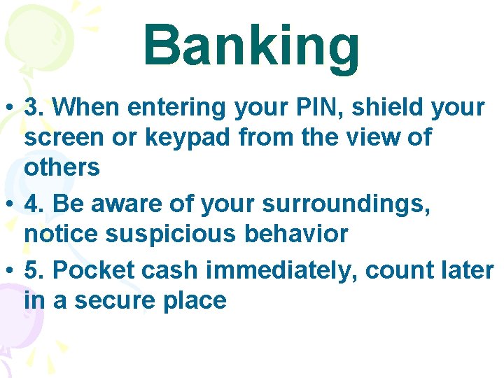 Banking • 3. When entering your PIN, shield your screen or keypad from the