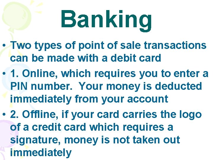 Banking • Two types of point of sale transactions can be made with a