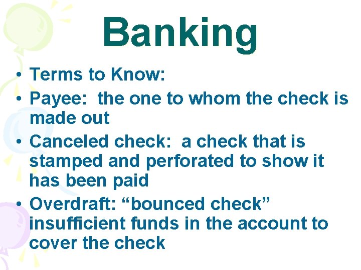 Banking • Terms to Know: • Payee: the one to whom the check is
