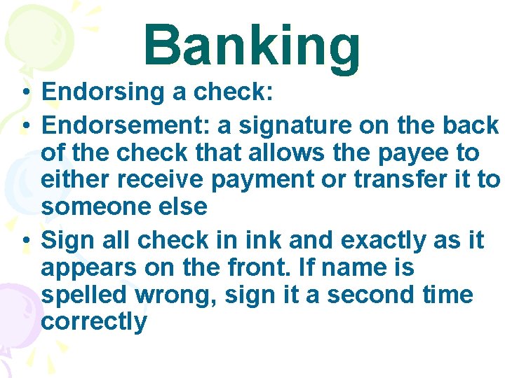Banking • Endorsing a check: • Endorsement: a signature on the back of the