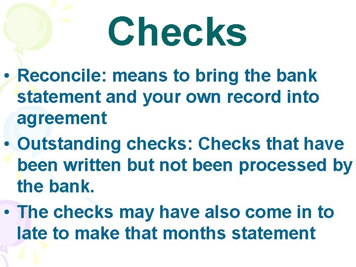 Checks • Reconcile: means to bring the bank statement and your own record into