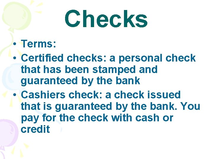Checks • Terms: • Certified checks: a personal check that has been stamped and