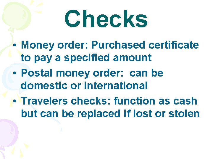Checks • Money order: Purchased certificate to pay a specified amount • Postal money