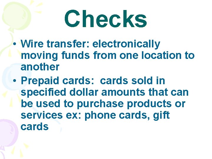 Checks • Wire transfer: electronically moving funds from one location to another • Prepaid