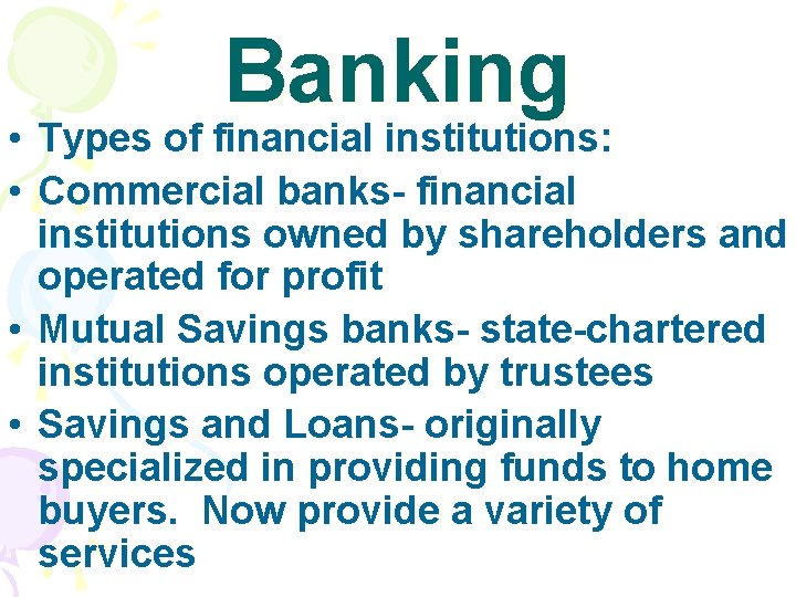 Banking • Types of financial institutions: • Commercial banks- financial institutions owned by shareholders