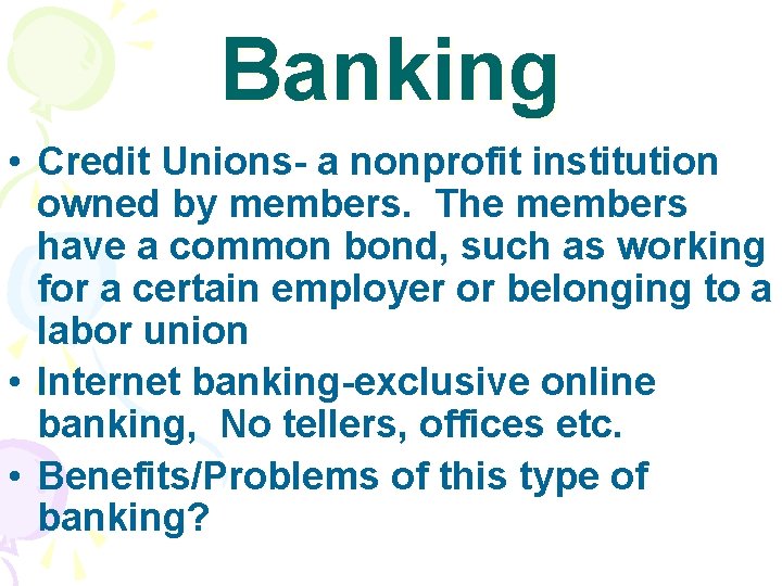 Banking • Credit Unions- a nonprofit institution owned by members. The members have a