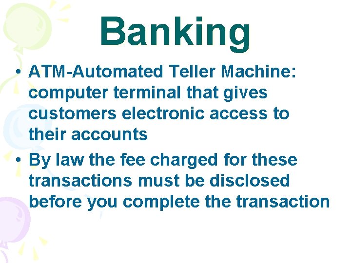 Banking • ATM-Automated Teller Machine: computer terminal that gives customers electronic access to their