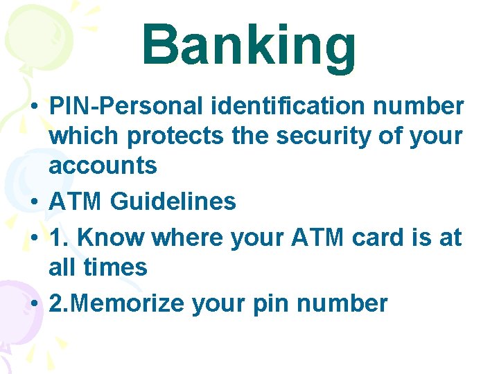 Banking • PIN-Personal identification number which protects the security of your accounts • ATM