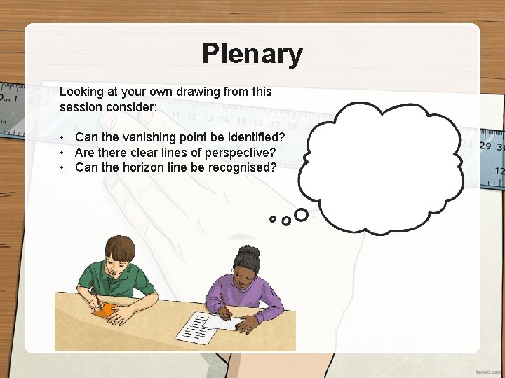 Plenary Looking at your own drawing from this session consider: • Can the vanishing