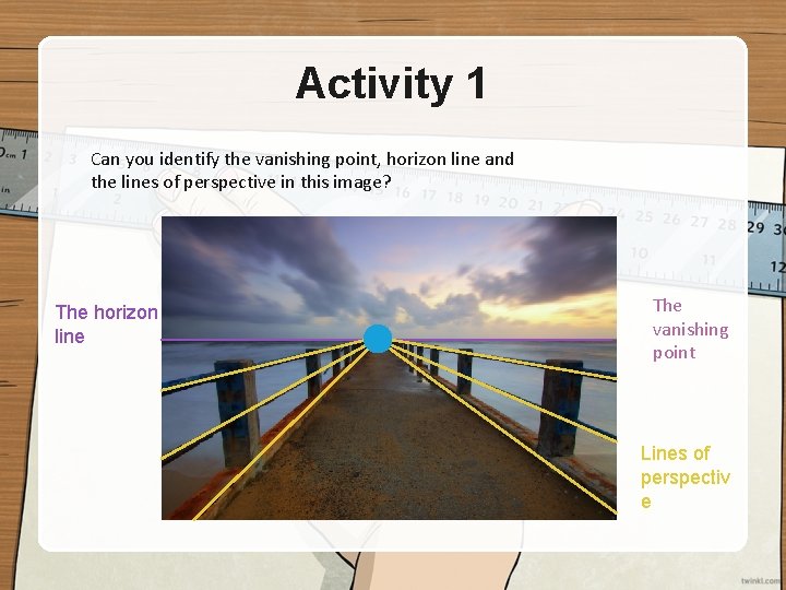 Activity 1 Can you identify the vanishing point, horizon line and the lines of