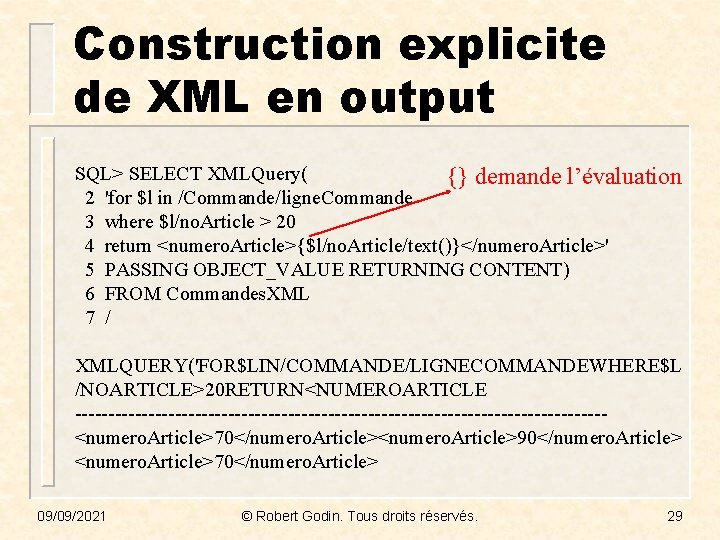 Construction explicite de XML en output SQL> SELECT XMLQuery( {} demande l’évaluation 2 'for