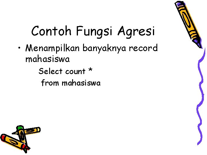 Contoh Fungsi Agresi • Menampilkan banyaknya record mahasiswa Select count * from mahasiswa 