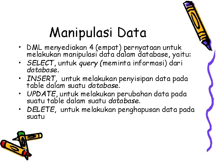 Manipulasi Data • DML menyediakan 4 (empat) pernyataan untuk melakukan manipulasi data dalam database,