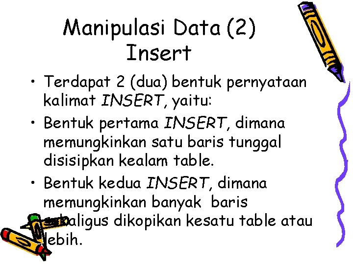Manipulasi Data (2) Insert • Terdapat 2 (dua) bentuk pernyataan kalimat INSERT, yaitu: •