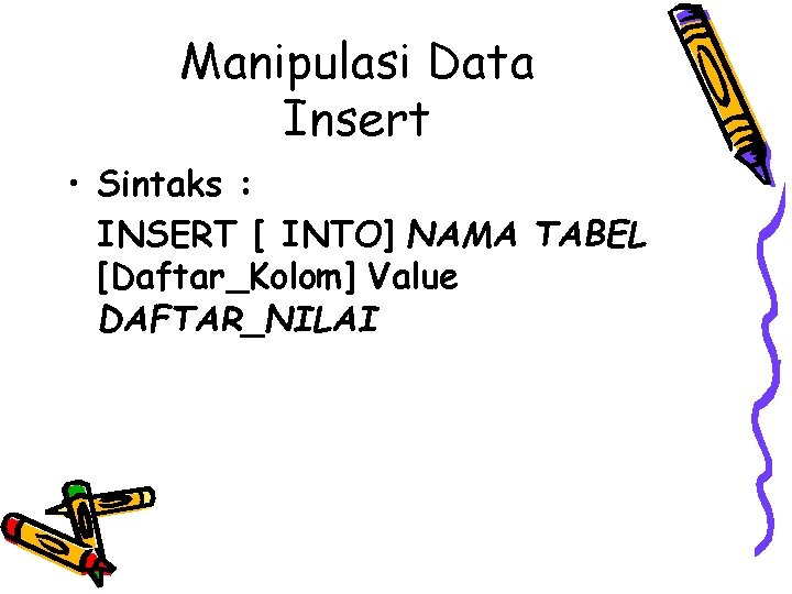 Manipulasi Data Insert • Sintaks : INSERT [ INTO] NAMA TABEL [Daftar_Kolom] Value DAFTAR_NILAI