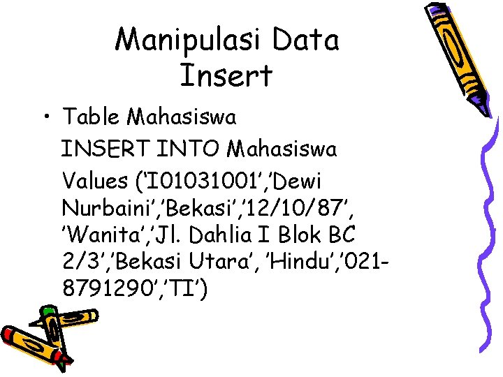 Manipulasi Data Insert • Table Mahasiswa INSERT INTO Mahasiswa Values (‘I 01031001’, ’Dewi Nurbaini’,