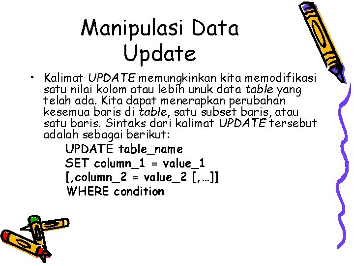 Manipulasi Data Update • Kalimat UPDATE memungkinkan kita memodifikasi satu nilai kolom atau lebih