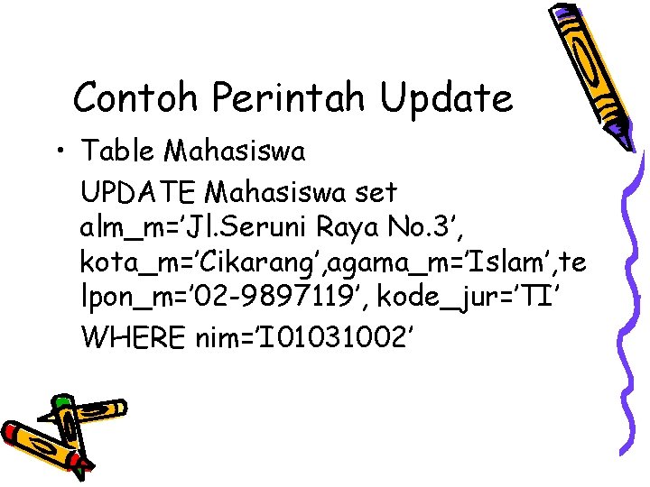 Contoh Perintah Update • Table Mahasiswa UPDATE Mahasiswa set alm_m=’Jl. Seruni Raya No. 3’,